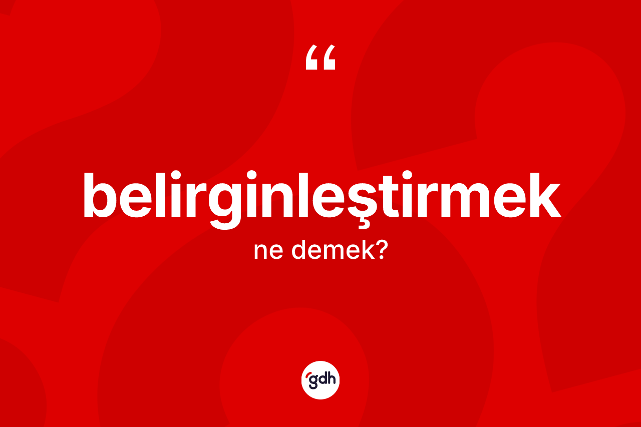 Belirginleştirmek ne demek? Belirginleştirmek kelimesinin TDK'ya göre açıklaması nedir?