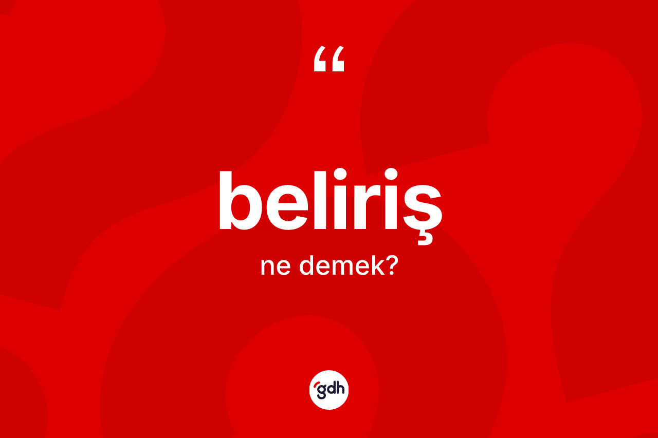 Beliriş nedir? Beliriş kelimesinin TDK'ya göre açıklaması nedir?
