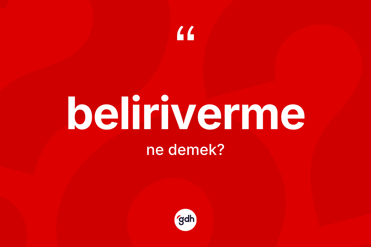 Beliriverme kelimesinin tanımı nedir? Beliriverme kelimesinin TDK'ya göre açıklaması nedir?