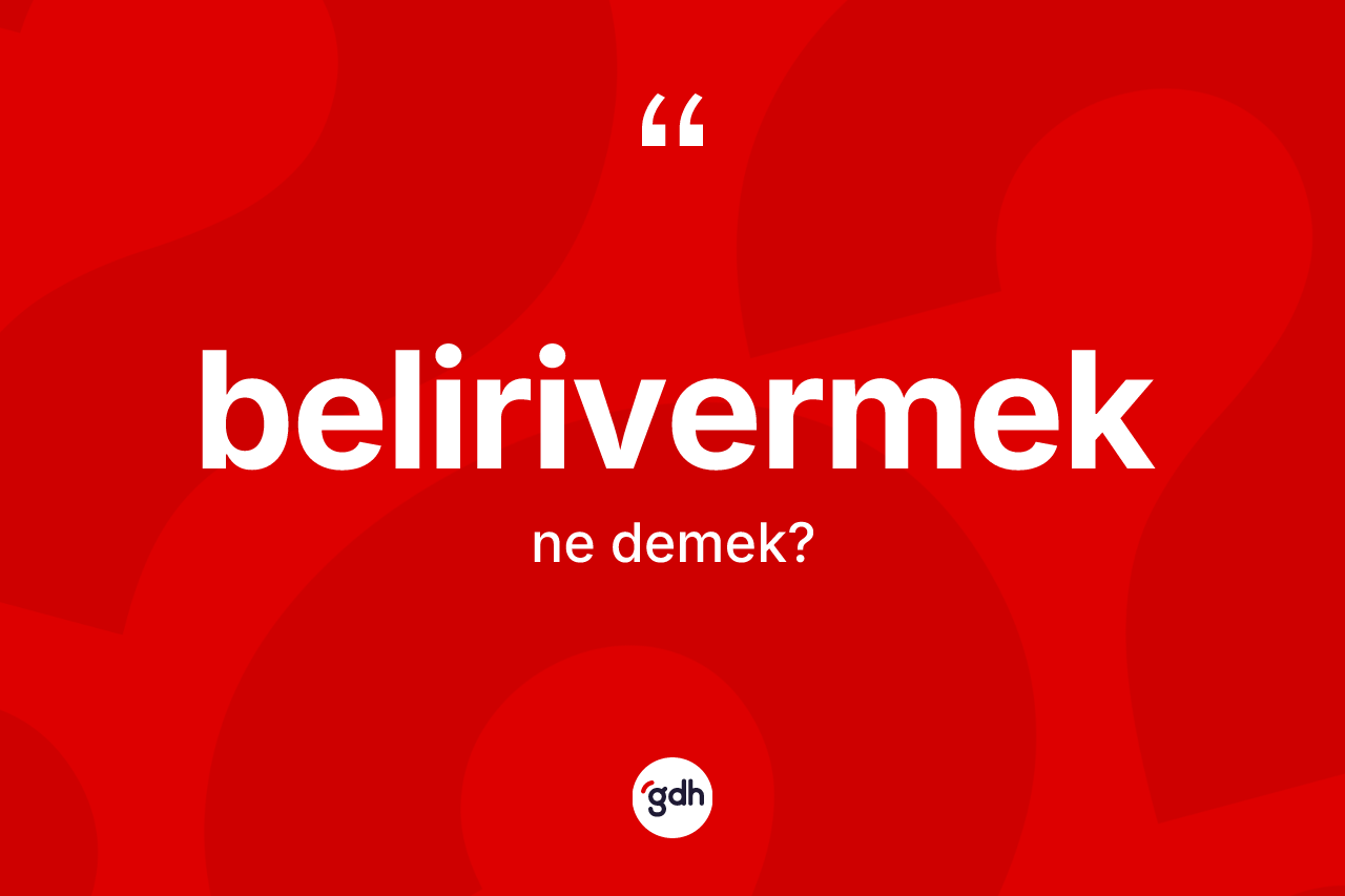 Belirivermek kelimesinin sözlükteki tanımı nedir?