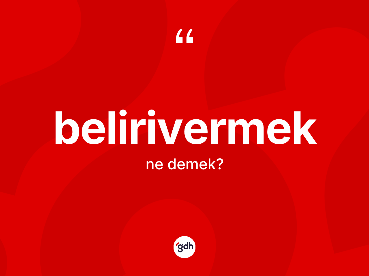 Belirivermek kelimesinin sözlükteki tanımı nedir? Belirivermek kelimesinin kaç farklı anlamı var?