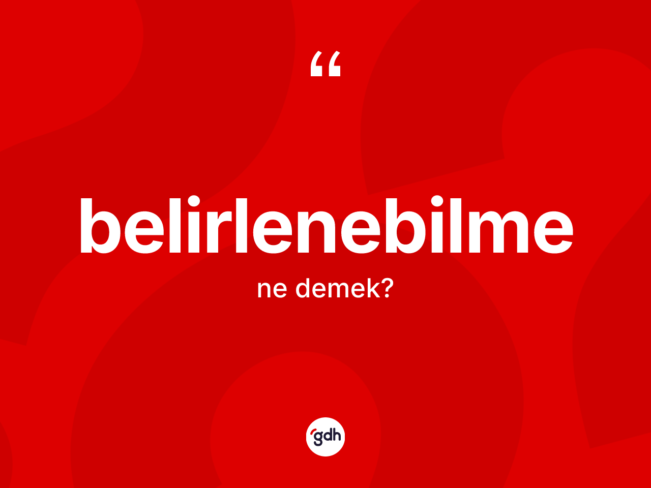 Belirlenebilme kelimesinin anlamı nedir? Belirlenebilmenin TDK'ya göre anlamı nedir?