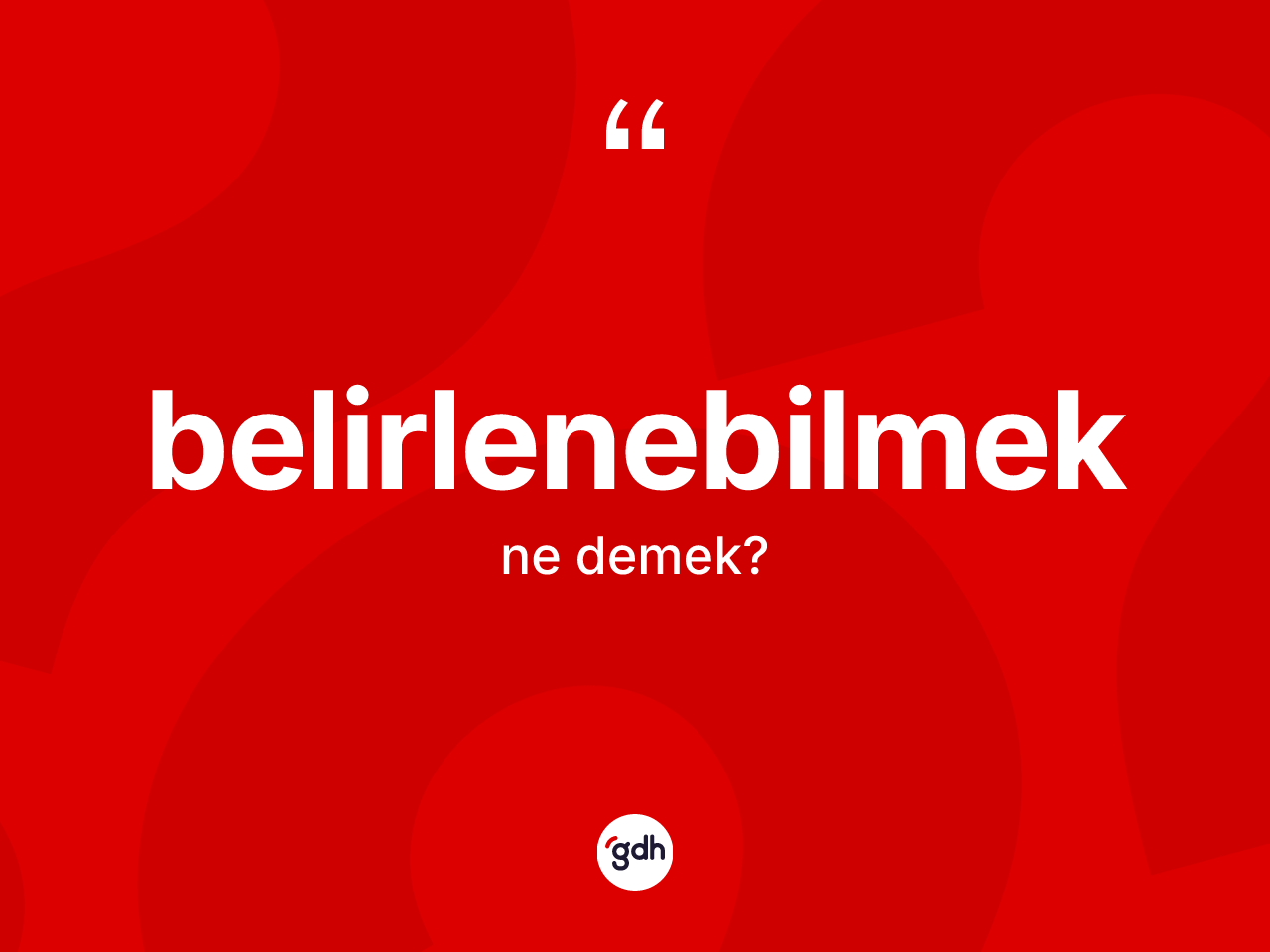 Belirlenebilmek kelimesi ne anlama gelir? Belirlenebilmeğin TDK'ya göre anlamı nedir?