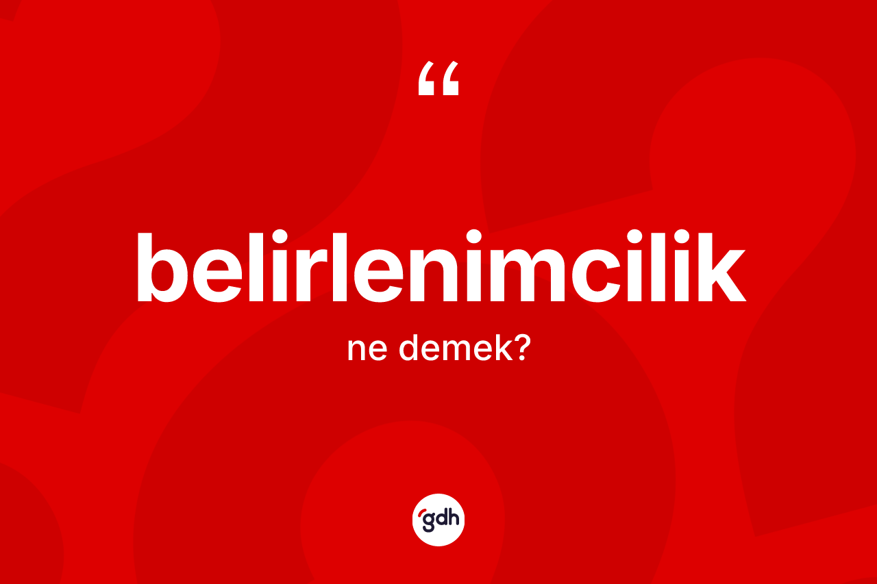 Belirlenimcilik ne demek? Belirlenimcilik kelimesinin TDK'ya göre açıklaması nedir?