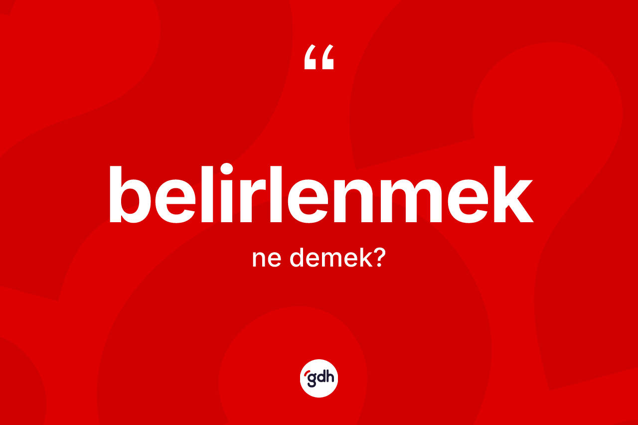 Belirlenmek kelimesinin anlamı nedir? Belirlenmeğin TDK'ya göre anlamı nedir?