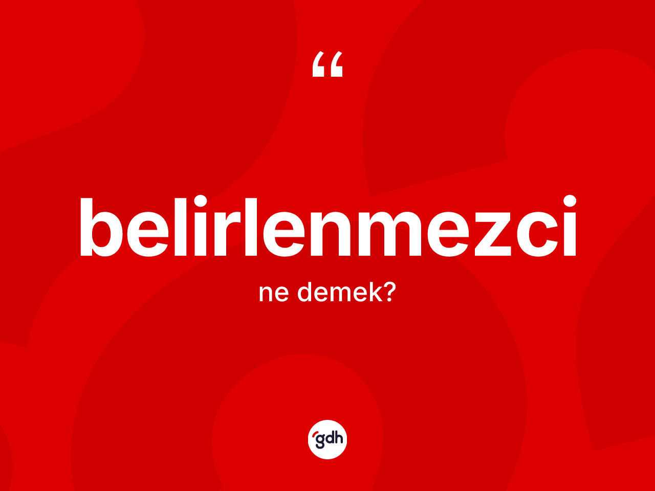 Belirlenmezci kelimesinin tanımı nedir? Belirlenmezcinin sözlükteki anlamı nedir?