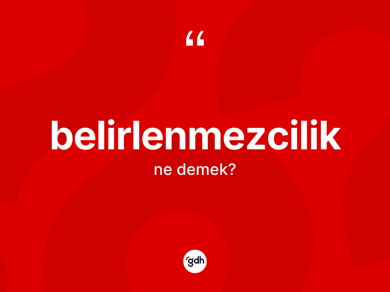 Belirlenmezcilik kelimesinin anlamı nedir? Belirlenmezciliğin TDK'ya göre anlamı nedir?