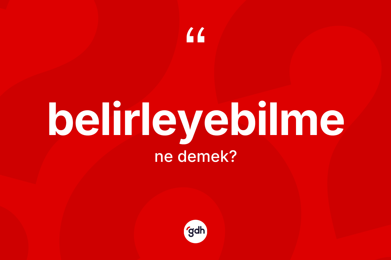 Belirleyebilme kelimesi ne anlama gelir? Belirleyebilmenin TDK'ya göre anlamı nedir?