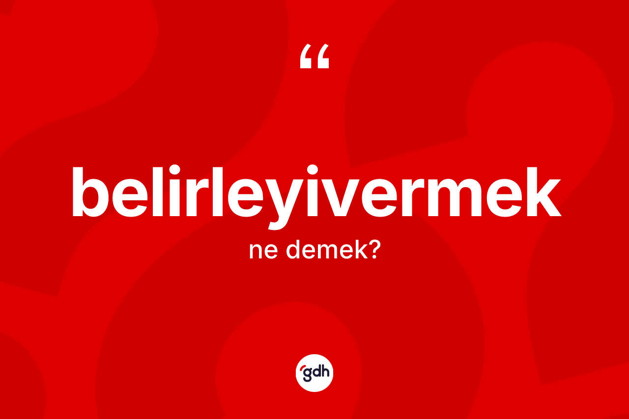 Belirleyivermek kelimesi nedir? Belirleyivermeğin TDK'ya göre anlamı nedir?