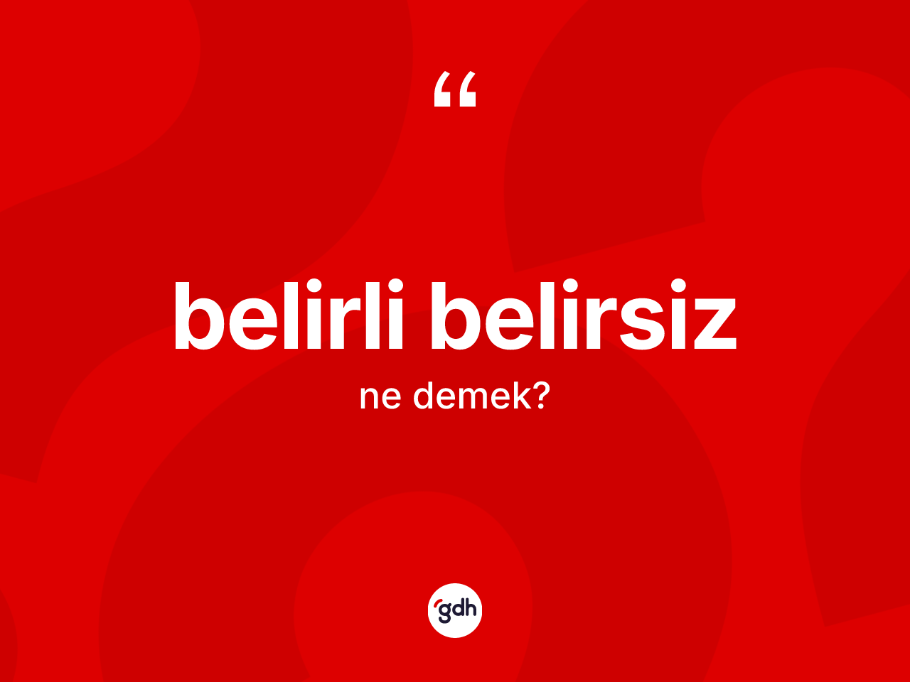 Belirli belirsiz kelimesi ne demek? Belirli belirsiz kelimesinin TDK anlamı nedir?