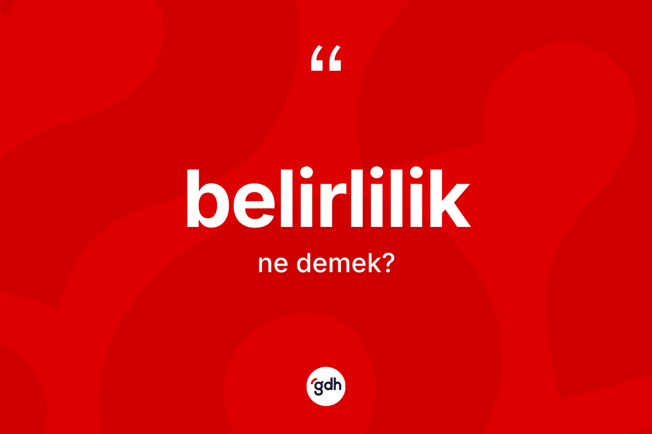 Belirlilik kelimesi nedir? Belirlilik kelimesinin TDK'ya göre açıklaması nedir?