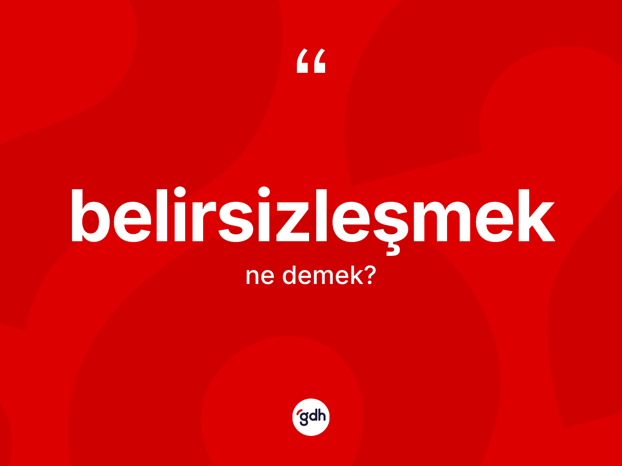 Belirsizleşmek kelimesinin tanımı nedir? Belirsizleşmeğin TDK'ya göre anlamı nedir?