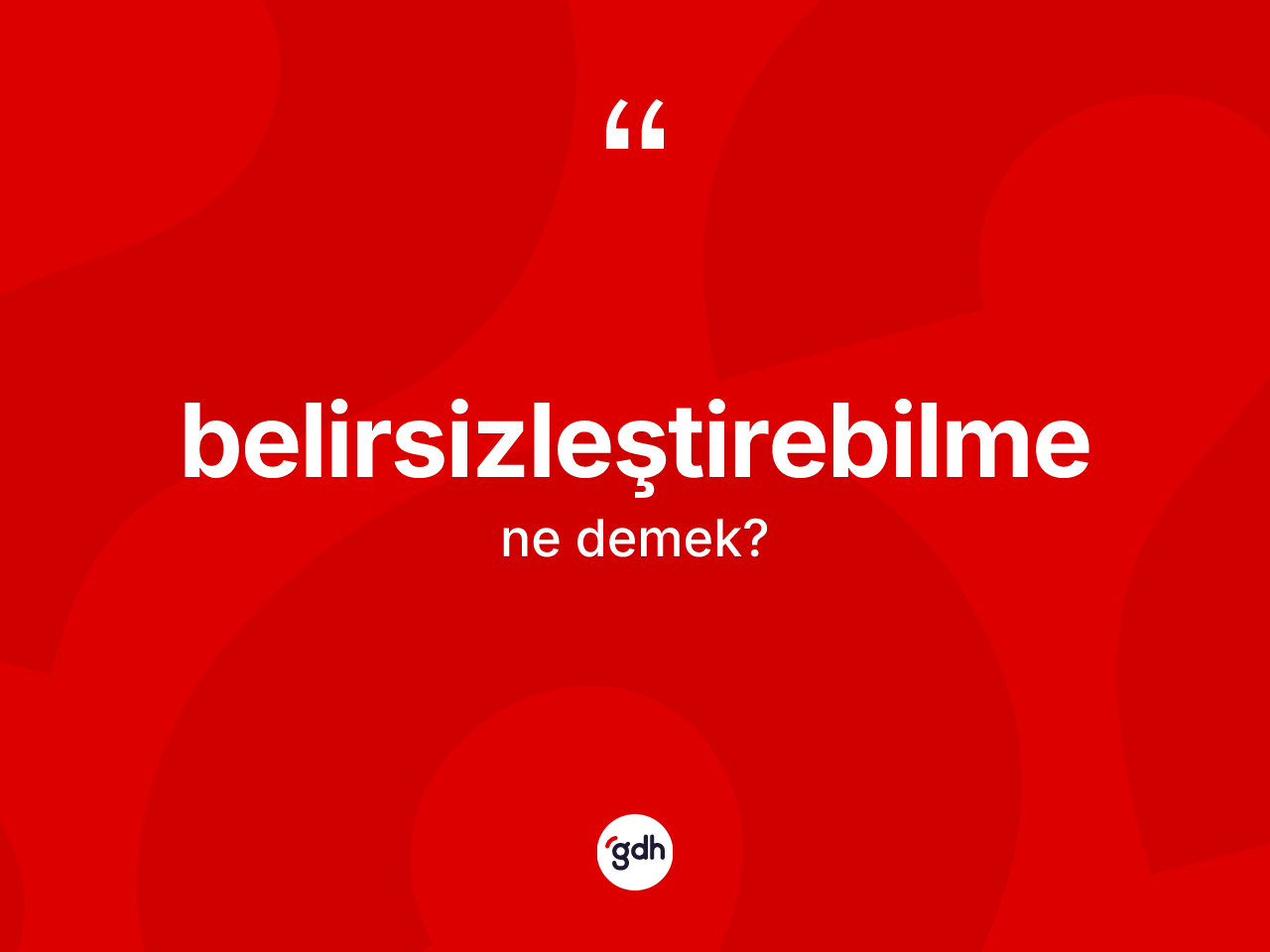 Belirsizleştirebilme kelimesinin sözlükteki tanımı nedir? Belirsizleştirebilmenin TDK'ya göre anlamı nedir?