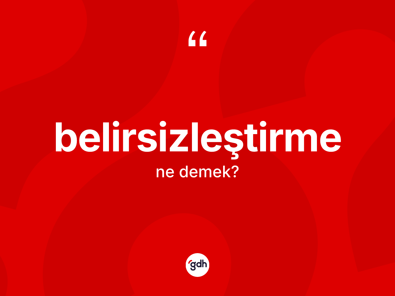 Belirsizleştirme nedir? Belirsizleştirmenin sözlükteki anlamı nedir?