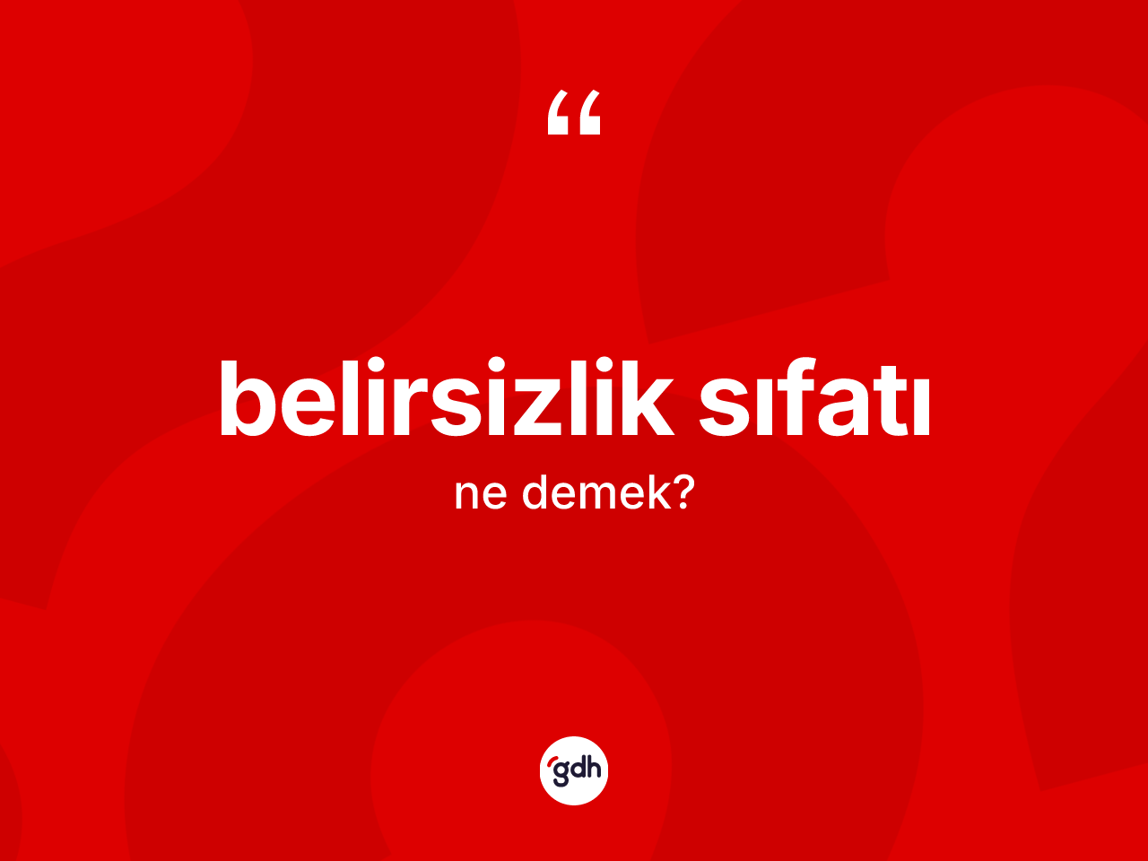 Belirsizlik sıfatı kelimesi ne anlama gelir? Belirsizlik sıfatının TDK'ya göre anlamı nedir?