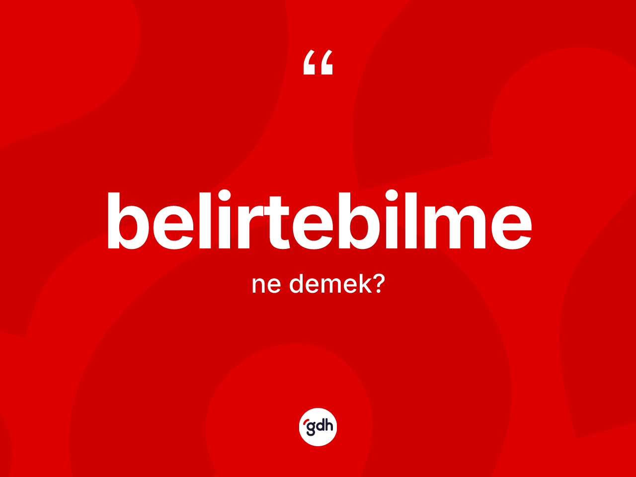 Belirtebilme kelimesinin tanımı nedir? Belirtebilme kelimesinin özellikleri nelerdir?