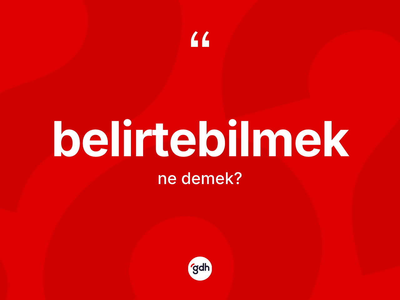 Belirtebilmek kelimesinin tanımı nedir? Belirtebilmeğin sözlükteki anlamı nedir?