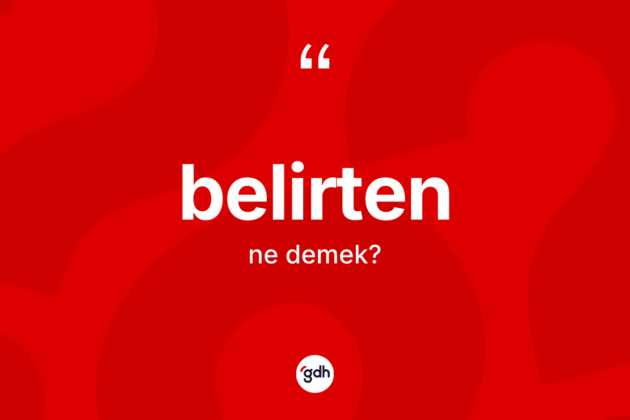 Belirten nedir? Belirtenin TDK'ya göre anlamı nedir?