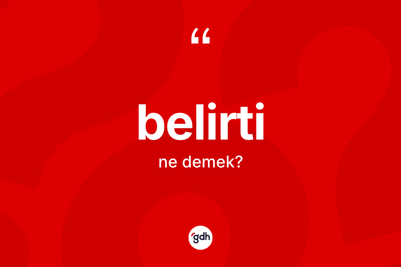 Belirti kelimesinin sözlükteki tanımı nedir? Belirtinin halk arasındaki kullanımı nasıldır?