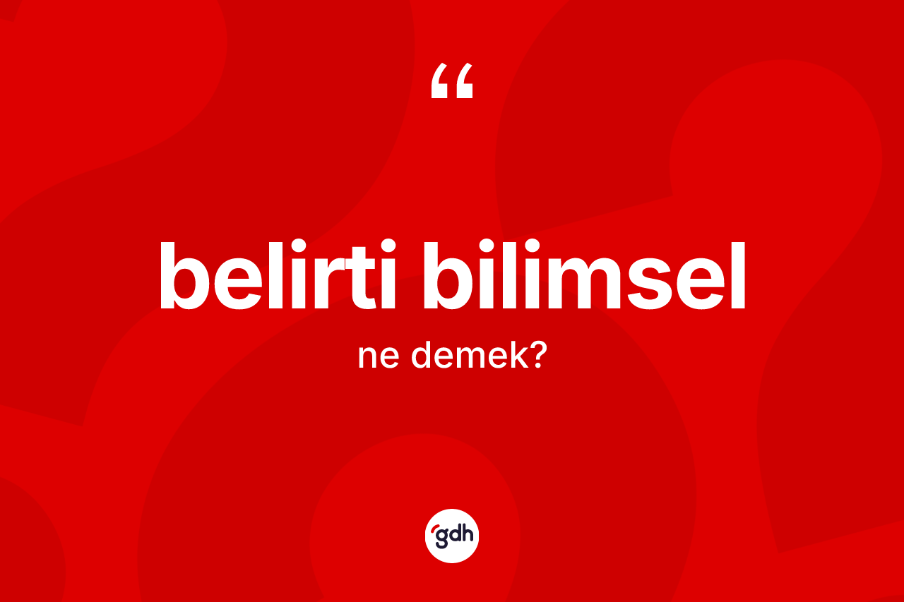 Belirti bilimsel kelimesi ne demek? Belirti bilimsel kelimesinin kaç farklı anlamı var?