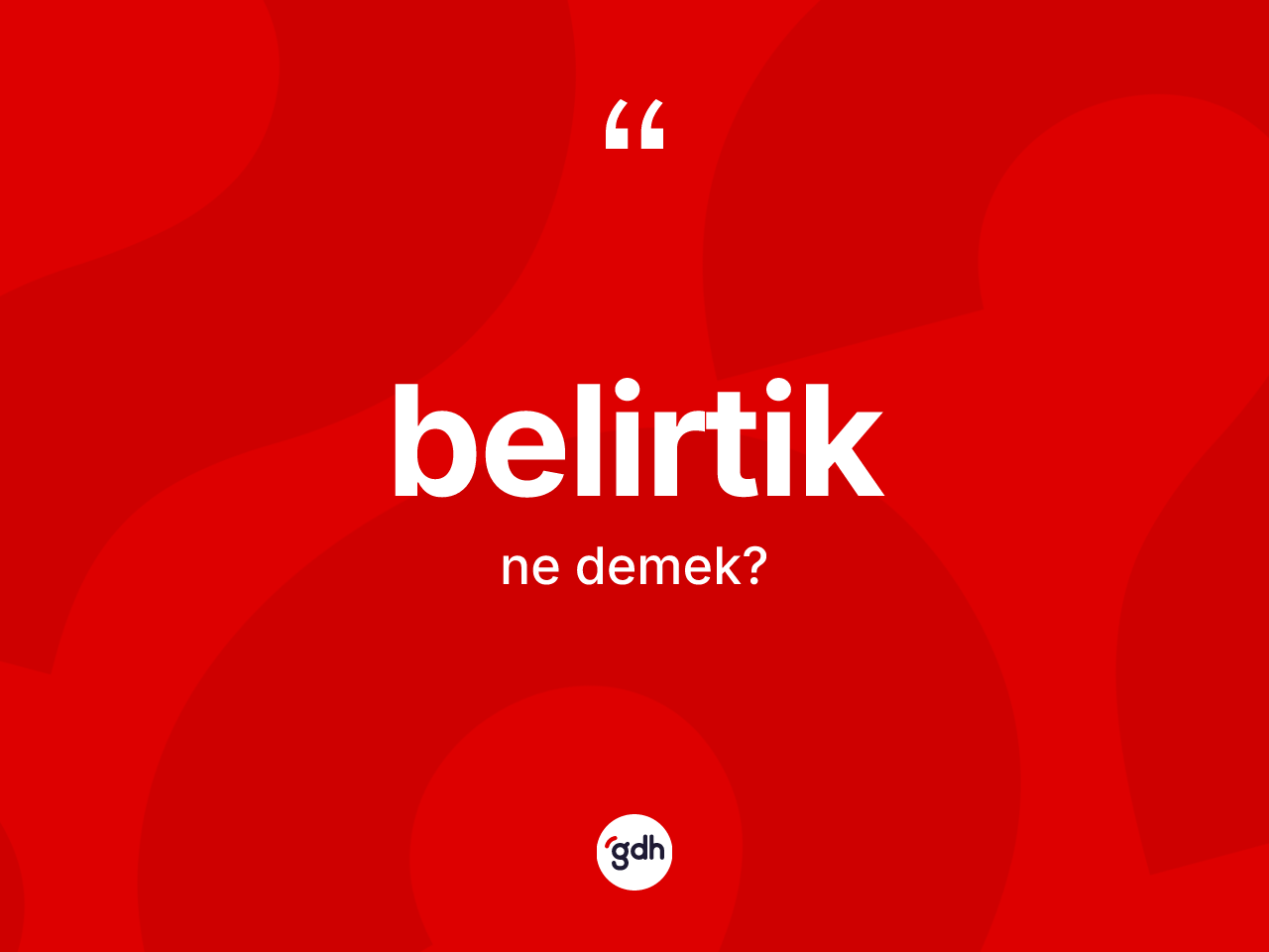 Belirtik ne anlama gelir? Belirtiğin kısaca tanımı nedir?