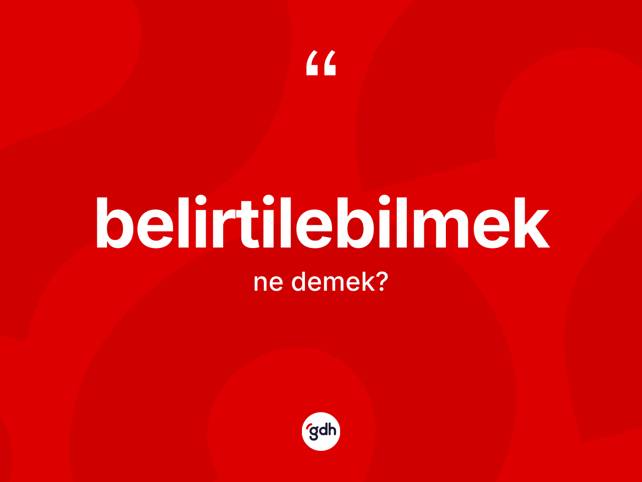 Belirtilebilmek kelimesinin sözlükteki tanımı nedir? Belirtilebilmeğin sözlükteki anlamı nedir?