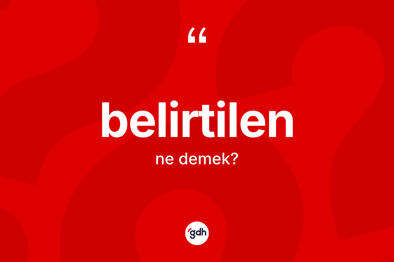 Belirtilen ne demek? Belirtilenin sözlükteki anlamı nedir?