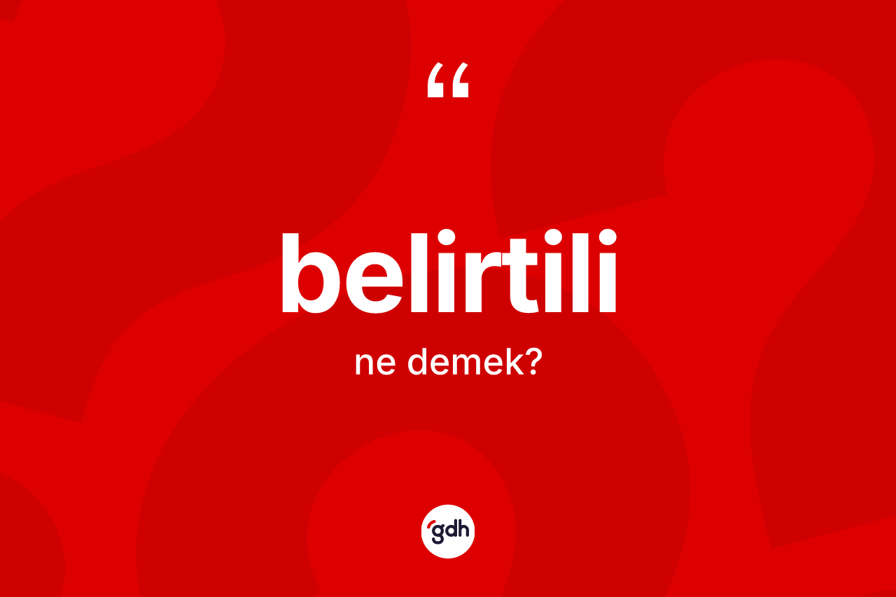 Belirtili ne demek? Belirtilinin halk arasındaki kullanımı nasıldır?