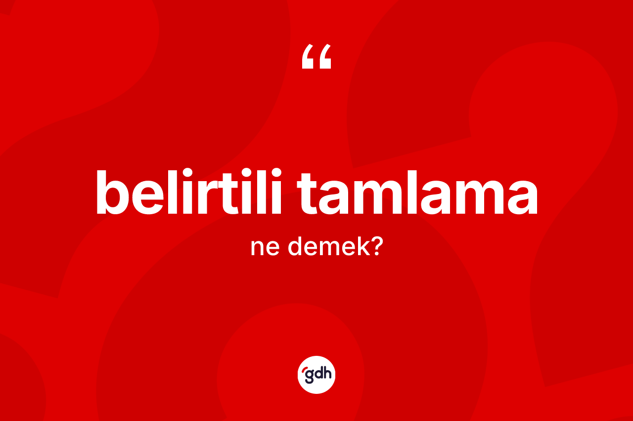 Belirtili tamlama kelimesi nedir? Belirtili tamlamanın TDK'ya göre anlamı nedir?