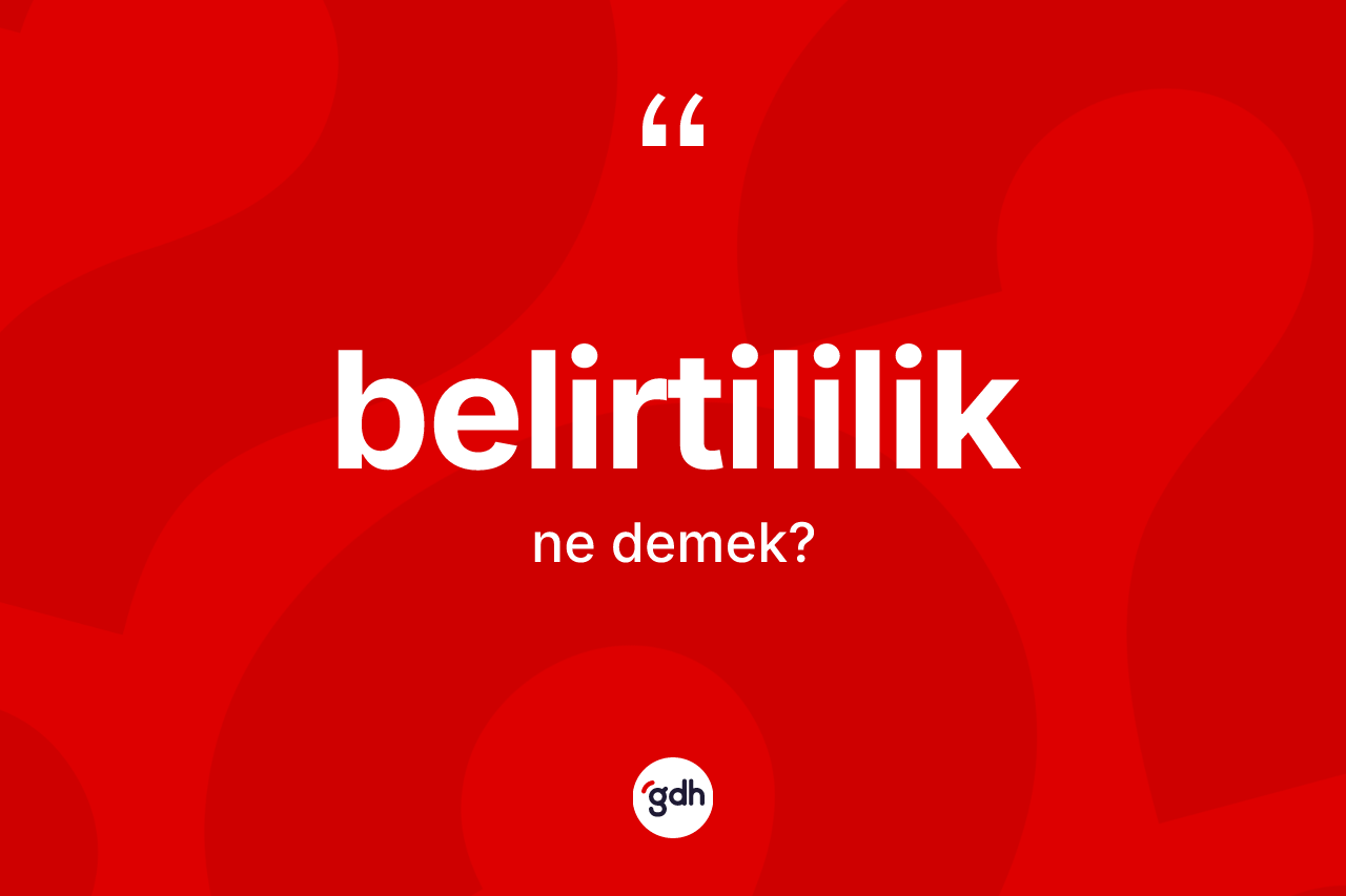 Belirtililik kelimesinin sözlükteki tanımı nedir? Belirtililiğin TDK'ya göre anlamı nedir?