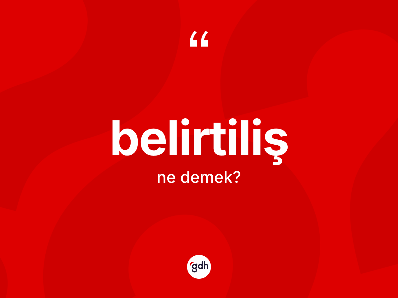 Belirtiliş kelimesinin anlamı nedir? Belirtilişin sözlükteki anlamı nedir?
