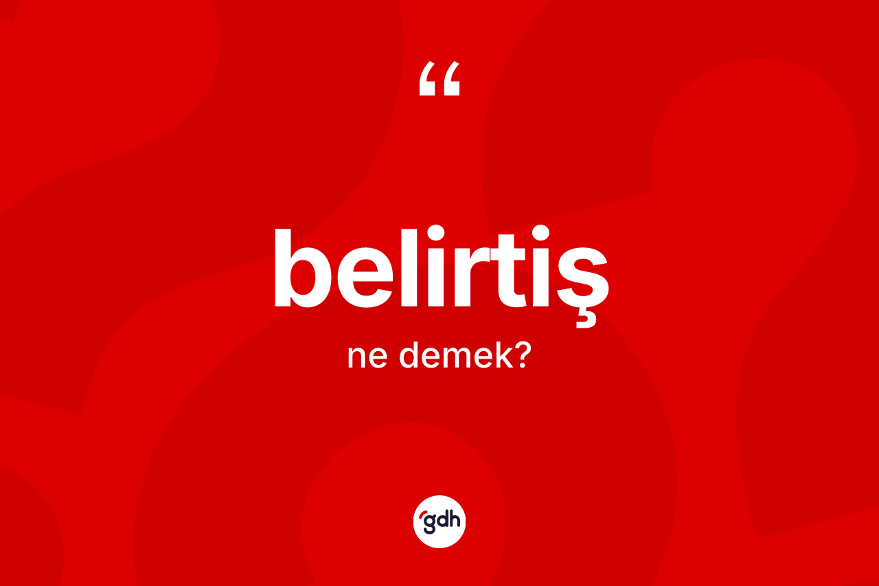 Belirtiş kelimesinin sözlükteki tanımı nedir? Belirtişin sözlükteki anlamı nedir?