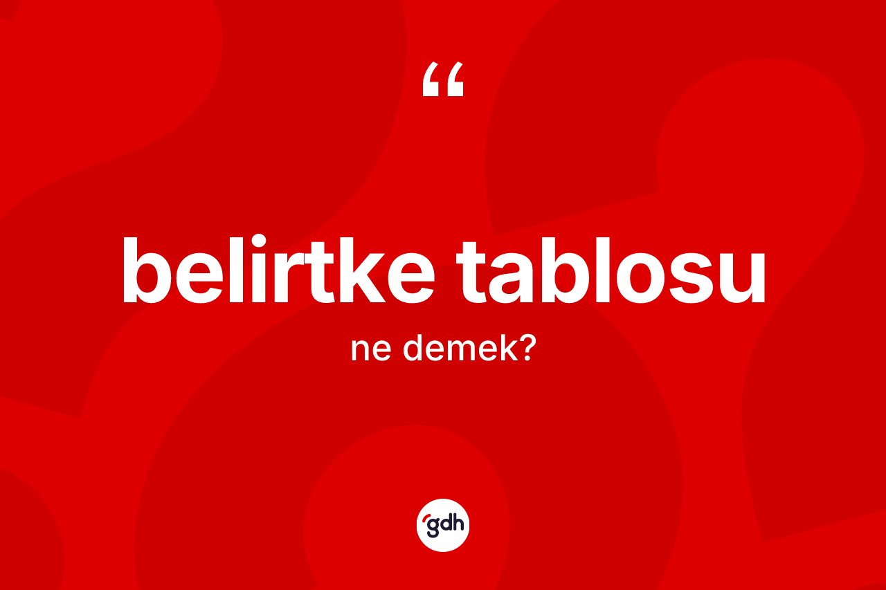 Belirtke tablosu kelimesinin sözlükteki tanımı nedir? Belirtke tablosu kelimesinin özellikleri nelerdir?