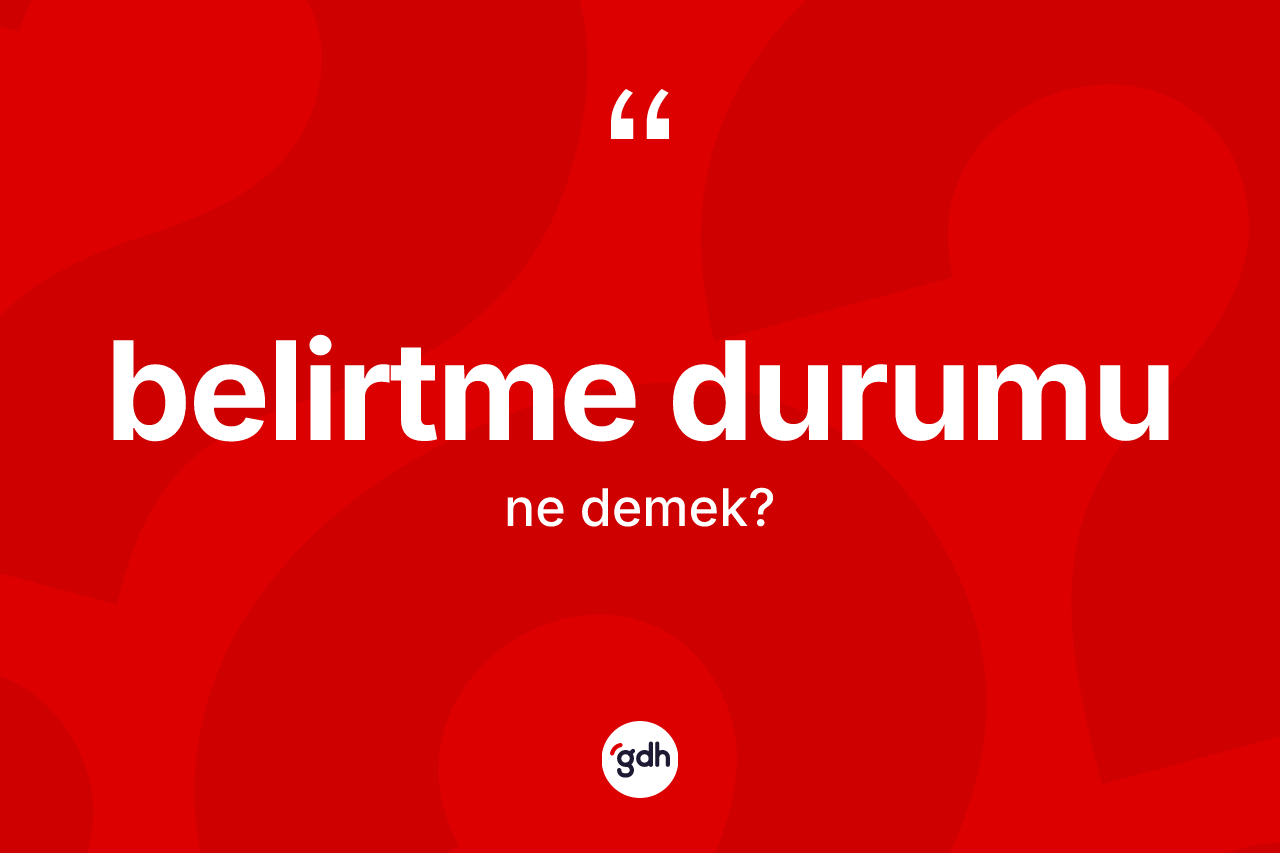 Belirtme durumu nedir?