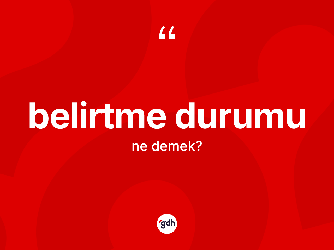 Belirtme durumu nedir? Belirtme durumunun TDK'ya göre anlamı nedir?