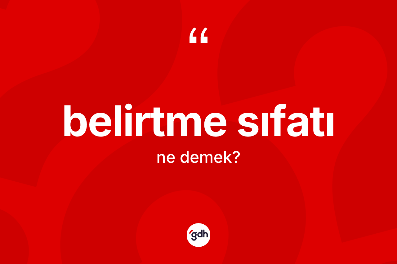 Belirtme sıfatı kelimesinin tanımı nedir? Belirtme sıfatının kısaca tanımı nedir?