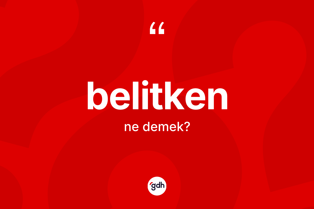 Belitken nedir? Belitkenin TDK'ya göre anlamı nedir?