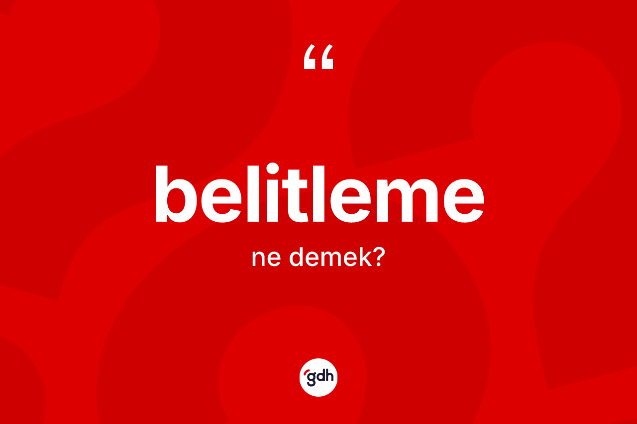 Belitleme kelimesinin tanımı nedir? Belitleme kelimesinin kaç farklı anlamı var?