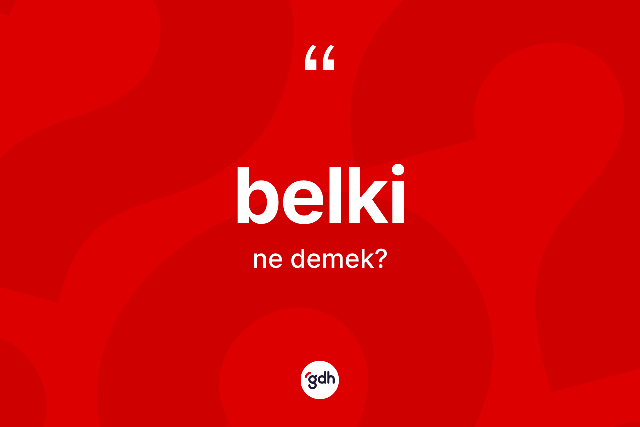 Belki kelimesi nedir? Belkinin kısaca tanımı nedir?