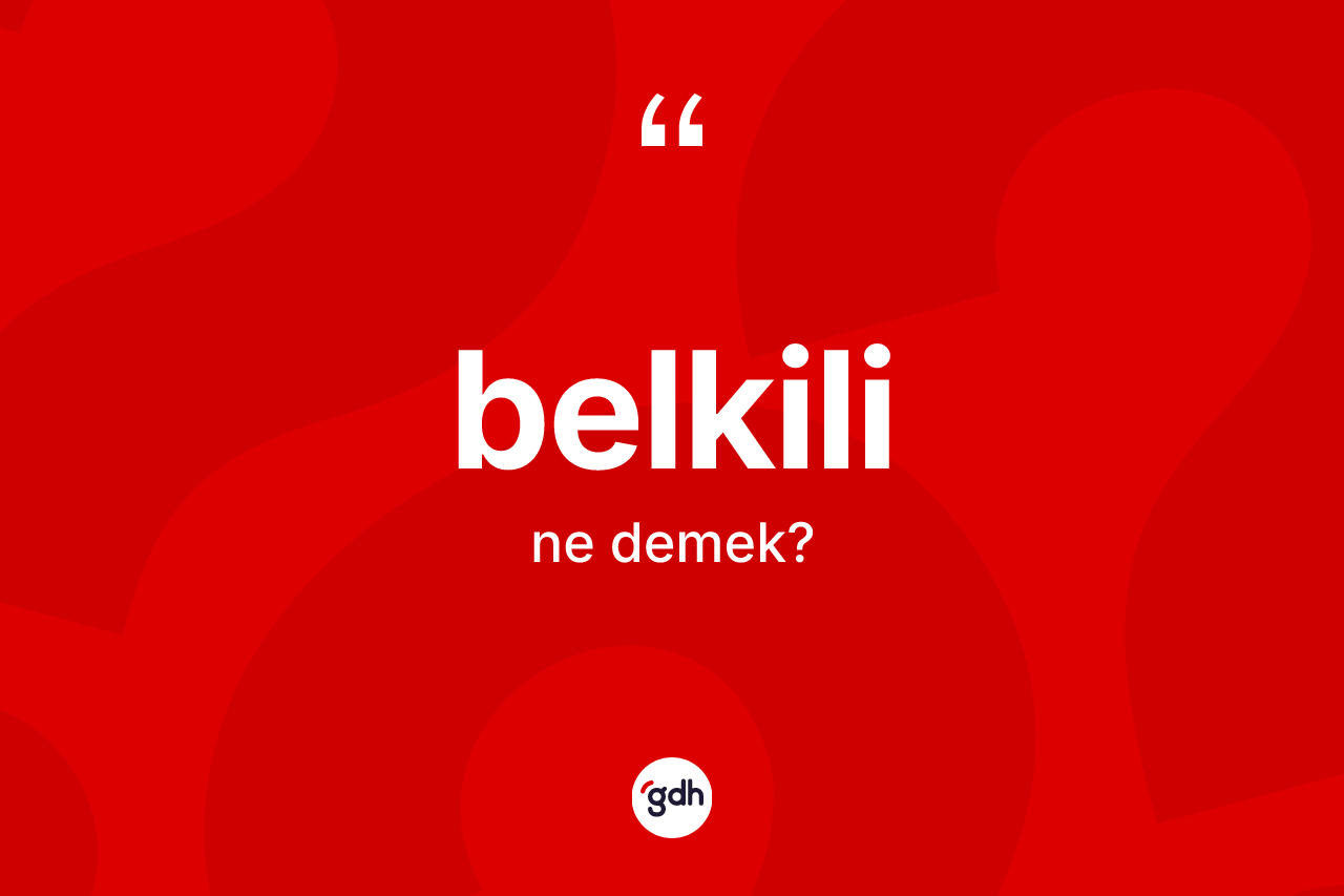 Belkili nedir? Belkili kelimesinin kaç farklı anlamı var?