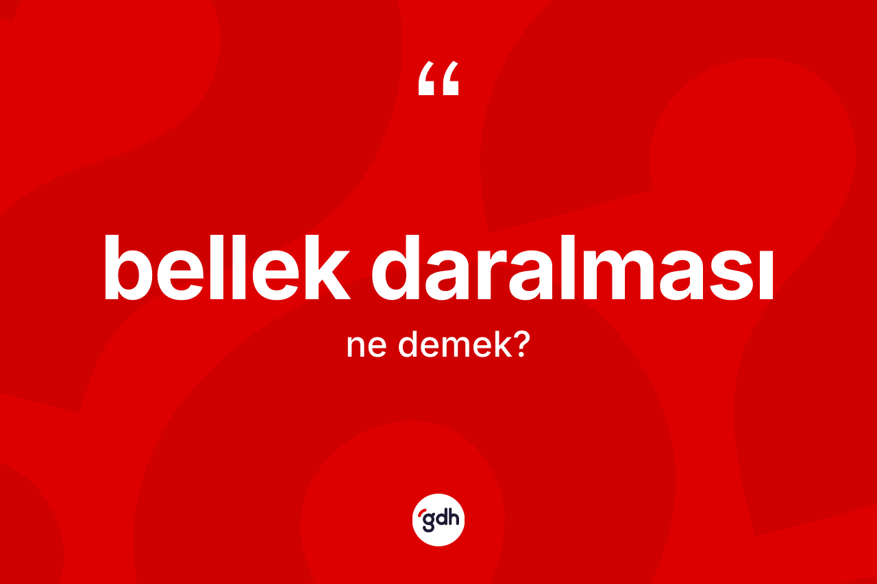 Bellek daralması ne demek? Bellek daralmasının TDK'ya göre anlamı nedir?