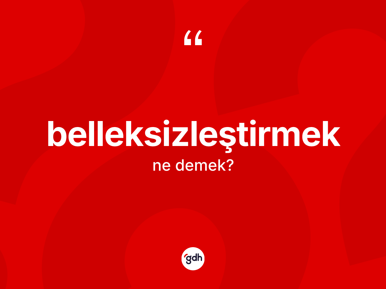 Belleksizleştirmek kelimesi ne anlama gelir? Belleksizleştirmeğin TDK'ya göre anlamı nedir?
