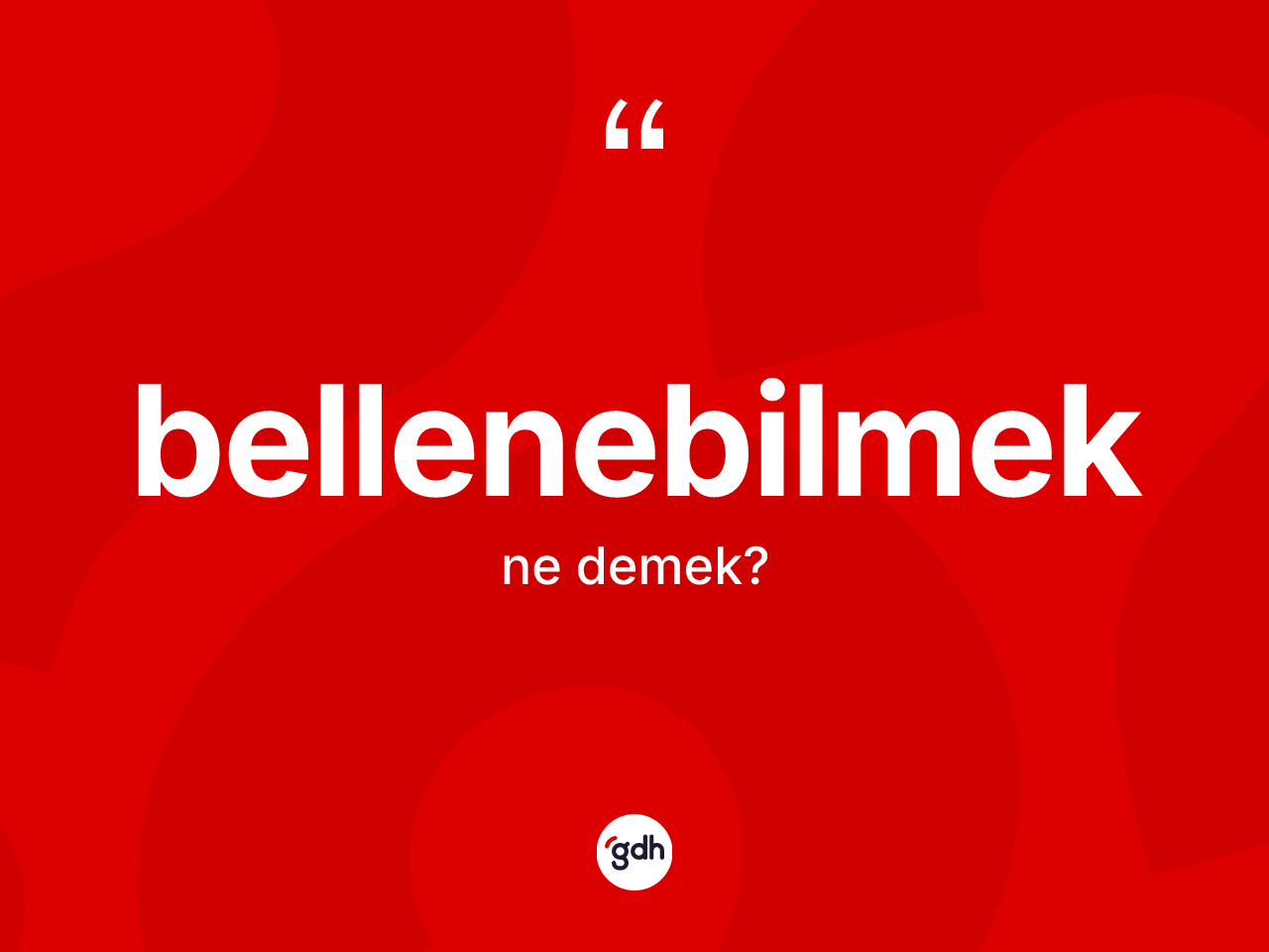 Bellenebilmek kelimesi ne anlama gelir? Bellenebilmek kelimesinin özellikleri nelerdir?