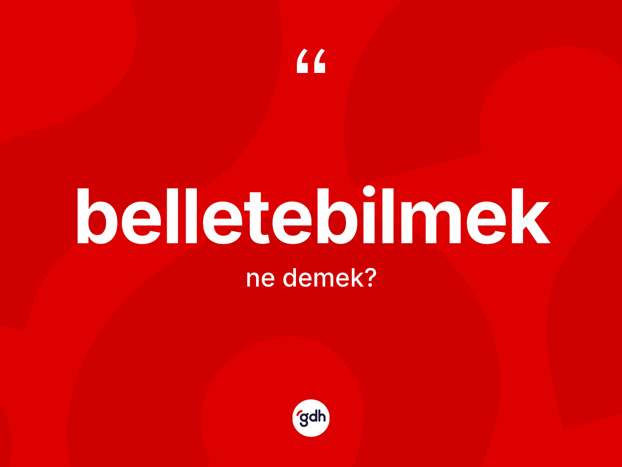 Belletebilmek kelimesinin anlamı nedir? Belletebilmeğin halk arasındaki kullanımı nasıldır?