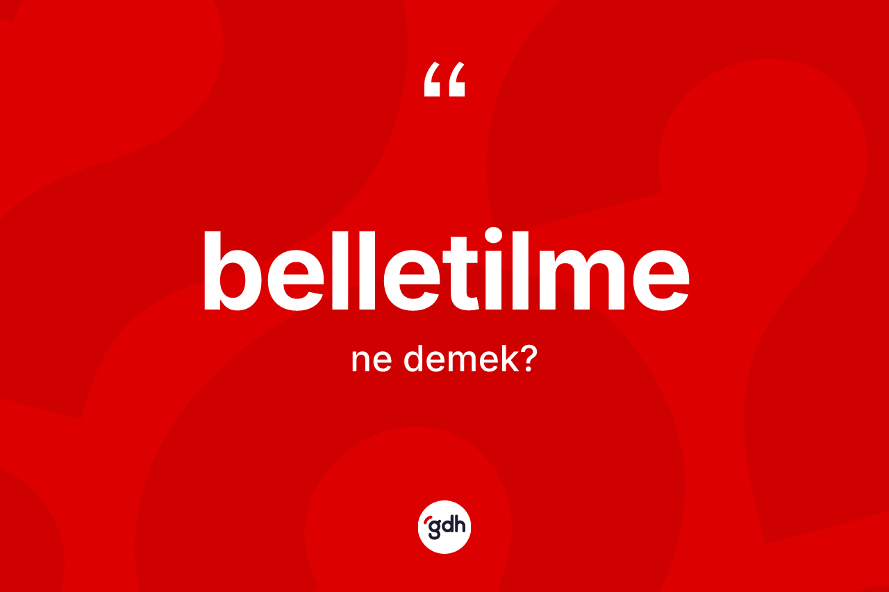 Belletilme nedir? Belletilme kelimesinin özellikleri nelerdir?