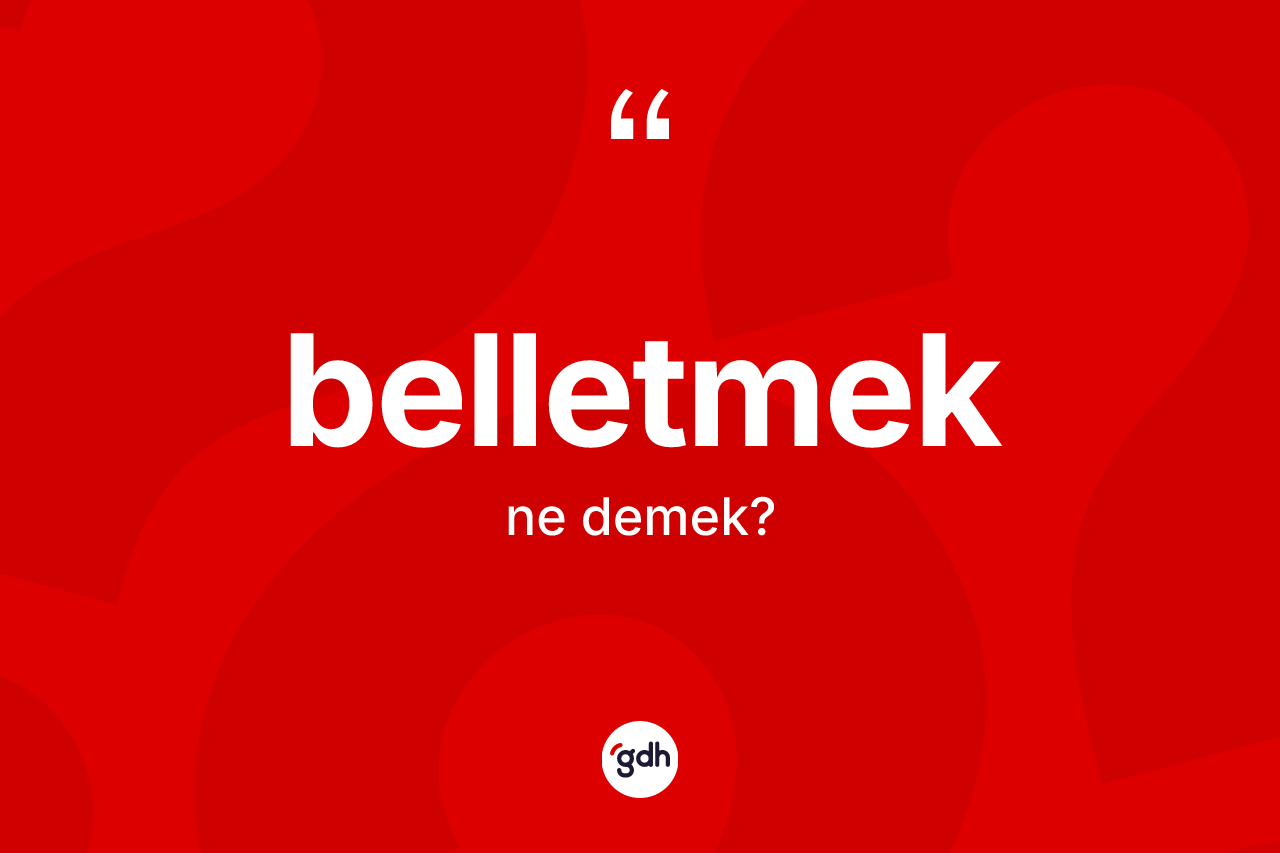 Belletmek kelimesinin sözlükteki tanımı nedir?