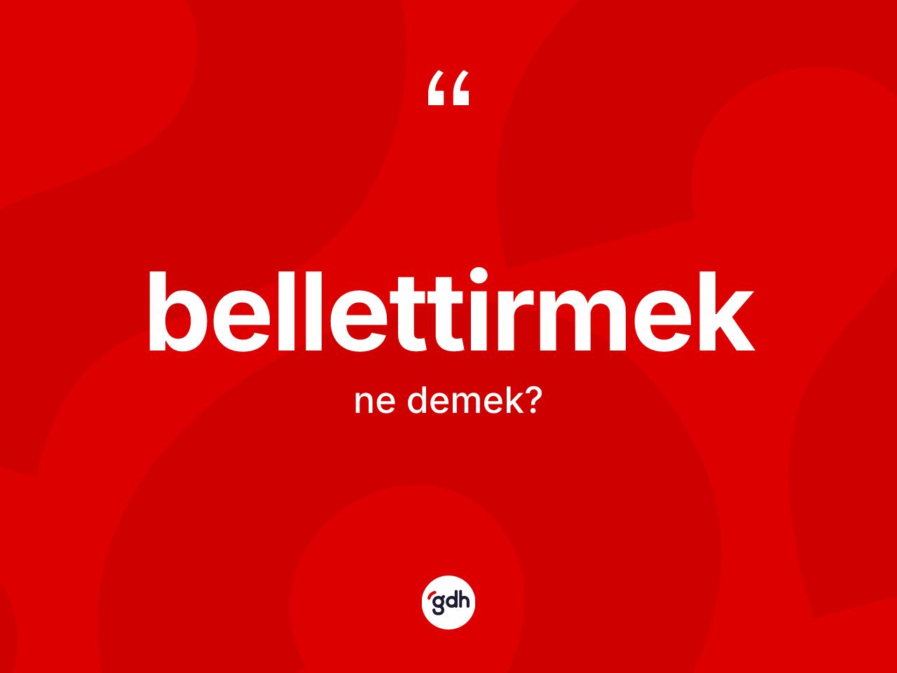 Bellettirmek kelimesinin anlamı nedir? Bellettirmeğin halk arasındaki kullanımı nasıldır?