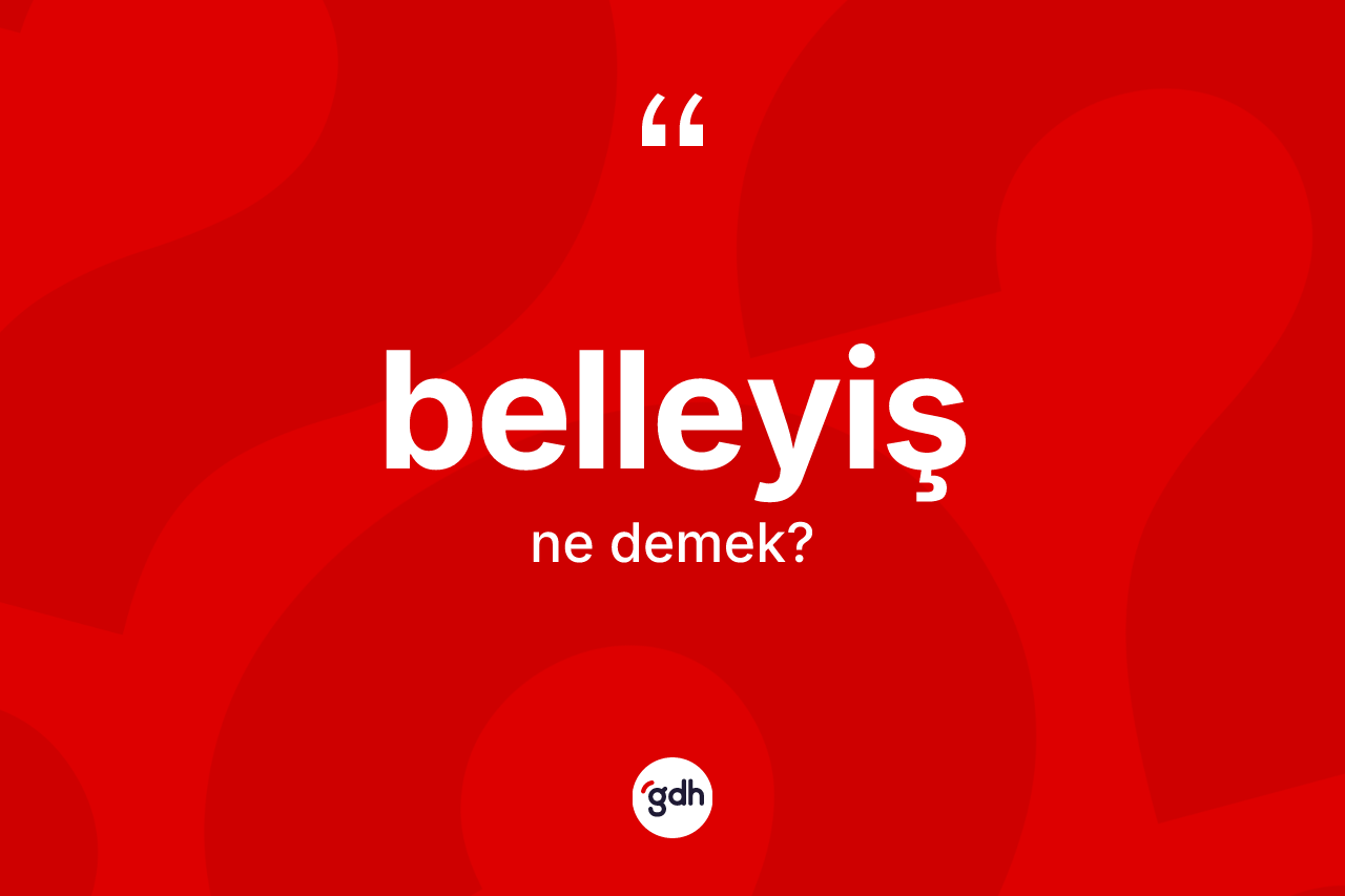 Belleyiş kelimesinin sözlükteki tanımı nedir? Belleyişin sözlükteki anlamı nedir?