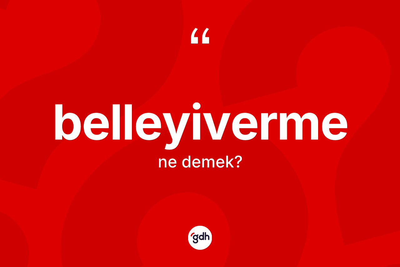 Belleyiverme kelimesinin anlamı nedir? Belleyiverme kelimesinin özellikleri nelerdir?