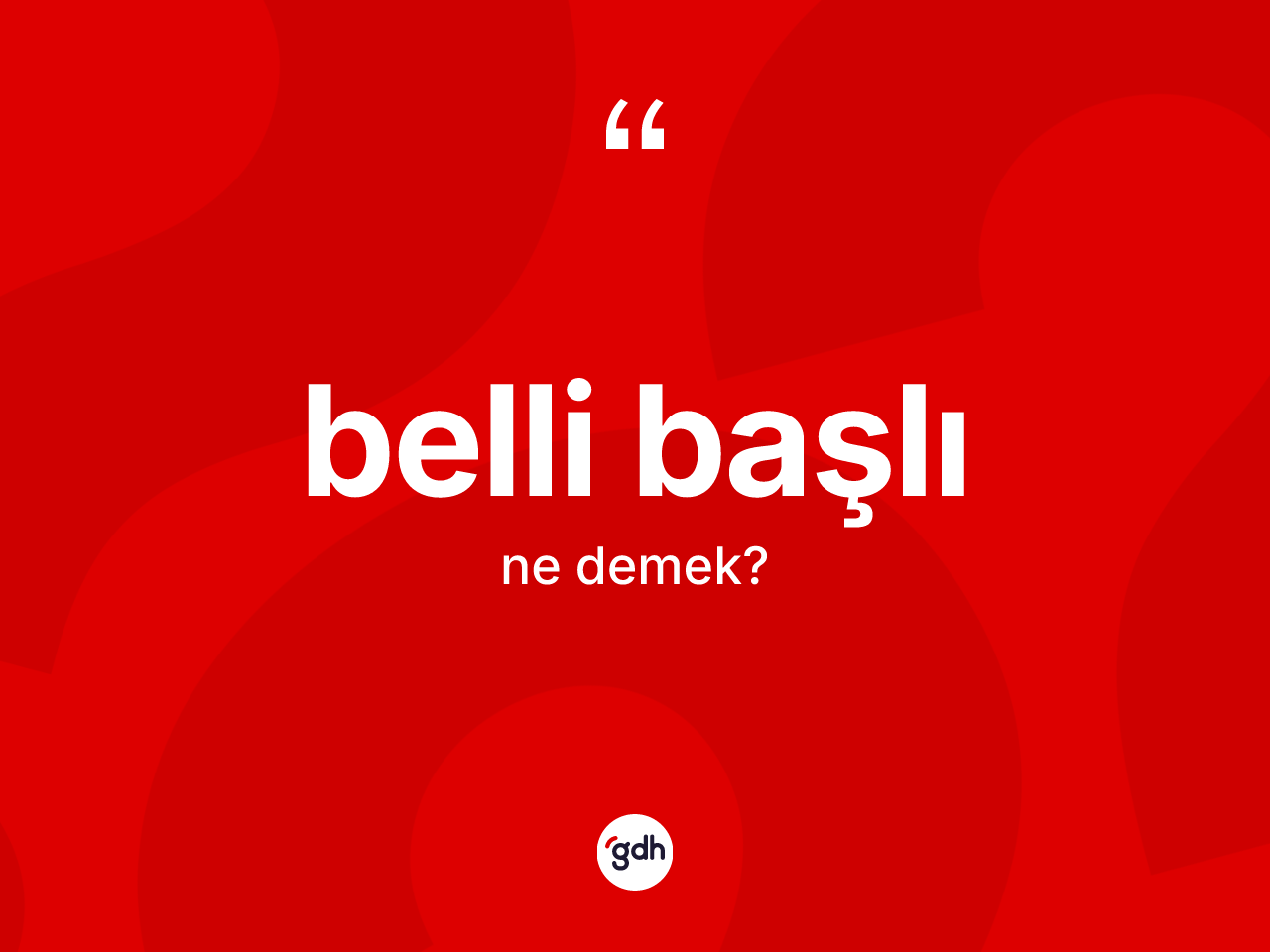 Belli başlı kelimesi ne demek? Belli başlının kısaca tanımı nedir?